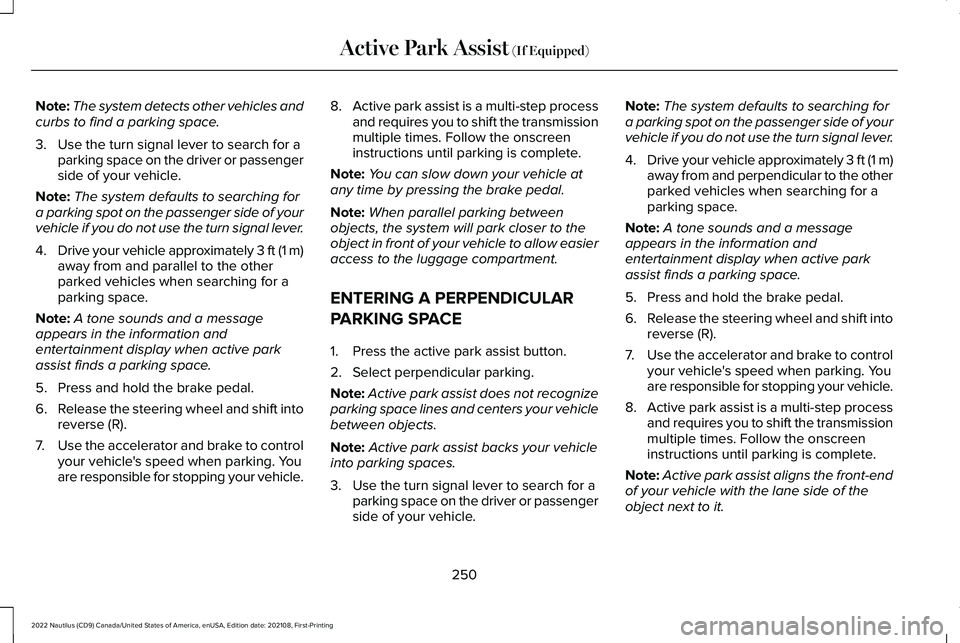 LINCOLN NAUTILUS 2022 Workshop Manual Note:The system detects other vehicles andcurbs to find a parking space.
3.Use the turn signal lever to search for aparking space on the driver or passengerside of your vehicle.
Note:The system defaul LINCOLN NAUTILUS 2022 Workshop Manual Note:The system detects other vehicles andcurbs to find a parking space.
3.Use the turn signal lever to search for aparking space on the driver or passengerside of your vehicle.
Note:The system defaul