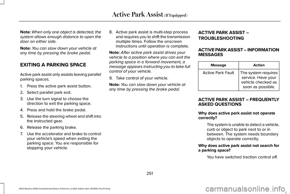 LINCOLN NAUTILUS 2022 Owners Manual Note:When only one object is detected, thesystem allows enough distance to open thedoor on either side.
Note:You can slow down your vehicle atany time by pressing the brake pedal.
EXITING A PARKING SP LINCOLN NAUTILUS 2022 Owners Manual Note:When only one object is detected, thesystem allows enough distance to open thedoor on either side.
Note:You can slow down your vehicle atany time by pressing the brake pedal.
EXITING A PARKING SP