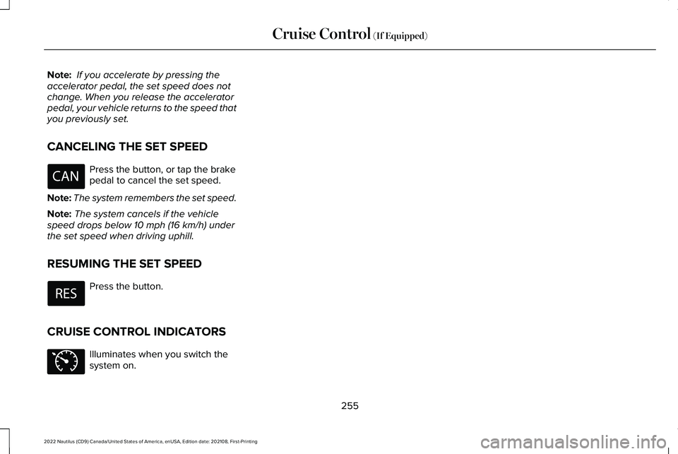 LINCOLN NAUTILUS 2022 Owners Manual Note: If you accelerate by pressing theaccelerator pedal, the set speed does notchange. When you release the acceleratorpedal, your vehicle returns to the speed thatyou previously set.
CANCELING THE S LINCOLN NAUTILUS 2022 Owners Manual Note: If you accelerate by pressing theaccelerator pedal, the set speed does notchange. When you release the acceleratorpedal, your vehicle returns to the speed thatyou previously set.
CANCELING THE S