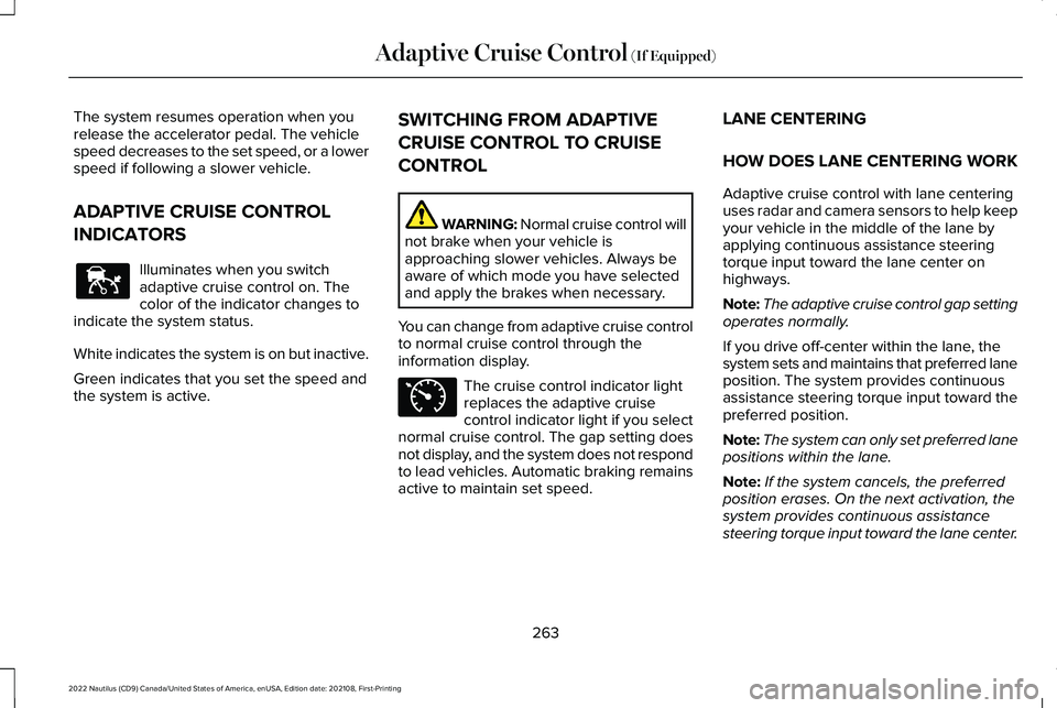 LINCOLN NAUTILUS 2022 Owners Guide The system resumes operation when yourelease the accelerator pedal. The vehiclespeed decreases to the set speed, or a lowerspeed if following a slower vehicle.
ADAPTIVE CRUISE CONTROL
INDICATORS
Illum LINCOLN NAUTILUS 2022 Owners Guide The system resumes operation when yourelease the accelerator pedal. The vehiclespeed decreases to the set speed, or a lowerspeed if following a slower vehicle.
ADAPTIVE CRUISE CONTROL
INDICATORS
Illum
