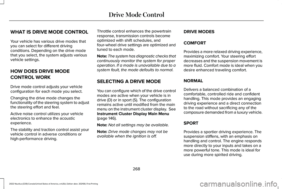 LINCOLN NAUTILUS 2022 Repair Manual WHAT IS DRIVE MODE CONTROL
Your vehicle has various drive modes thatyou can select for different drivingconditions. Depending on the drive modethat you select, the system adjusts variousvehicle settin LINCOLN NAUTILUS 2022 Repair Manual WHAT IS DRIVE MODE CONTROL
Your vehicle has various drive modes thatyou can select for different drivingconditions. Depending on the drive modethat you select, the system adjusts variousvehicle settin