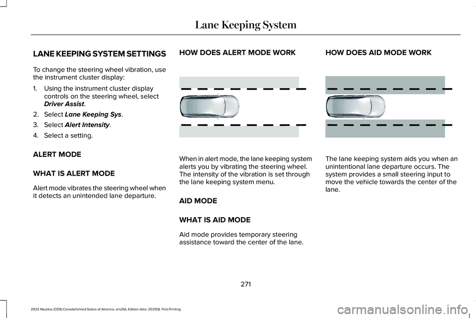 LINCOLN NAUTILUS 2022 Repair Manual LANE KEEPING SYSTEM SETTINGS
To change the steering wheel vibration, usethe instrument cluster display:
1.Using the instrument cluster displaycontrols on the steering wheel, selectDriver Assist.
2.Sel LINCOLN NAUTILUS 2022 Repair Manual LANE KEEPING SYSTEM SETTINGS
To change the steering wheel vibration, usethe instrument cluster display:
1.Using the instrument cluster displaycontrols on the steering wheel, selectDriver Assist.
2.Sel