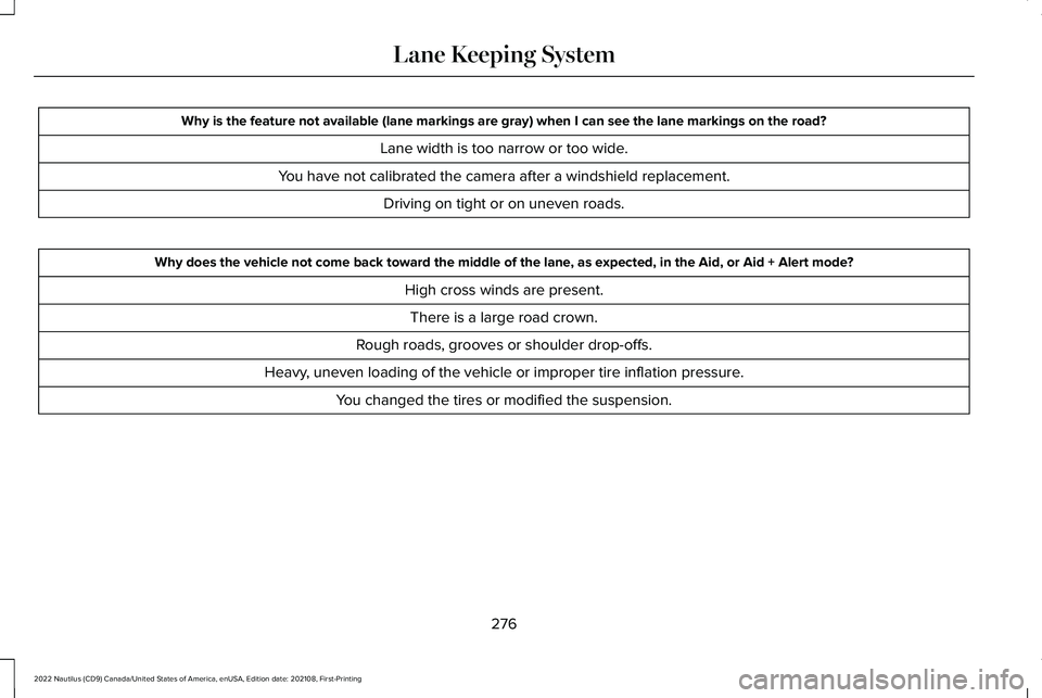LINCOLN NAUTILUS 2022 Owners Manual Why is the feature not available (lane markings are gray) when I can see the lane markings on the road?
Lane width is too narrow or too wide.
You have not calibrated the camera after a windshield repl LINCOLN NAUTILUS 2022 Owners Manual Why is the feature not available (lane markings are gray) when I can see the lane markings on the road?
Lane width is too narrow or too wide.
You have not calibrated the camera after a windshield repl
