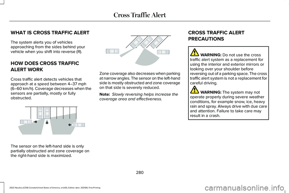 LINCOLN NAUTILUS 2022 Service Manual WHAT IS CROSS TRAFFIC ALERT
The system alerts you of vehiclesapproaching from the sides behind yourvehicle when you shift into reverse (R).
HOW DOES CROSS TRAFFIC
ALERT WORK
Cross traffic alert detect LINCOLN NAUTILUS 2022 Service Manual WHAT IS CROSS TRAFFIC ALERT
The system alerts you of vehiclesapproaching from the sides behind yourvehicle when you shift into reverse (R).
HOW DOES CROSS TRAFFIC
ALERT WORK
Cross traffic alert detect
