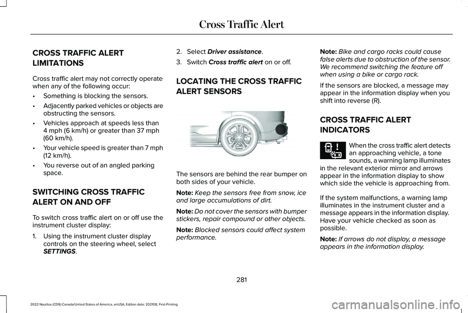 LINCOLN NAUTILUS 2022 Service Manual CROSS TRAFFIC ALERT
LIMITATIONS
Cross traffic alert may not correctly operatewhen any of the following occur:
•Something is blocking the sensors.
•Adjacently parked vehicles or objects areobstruct LINCOLN NAUTILUS 2022 Service Manual CROSS TRAFFIC ALERT
LIMITATIONS
Cross traffic alert may not correctly operatewhen any of the following occur:
•Something is blocking the sensors.
•Adjacently parked vehicles or objects areobstruct