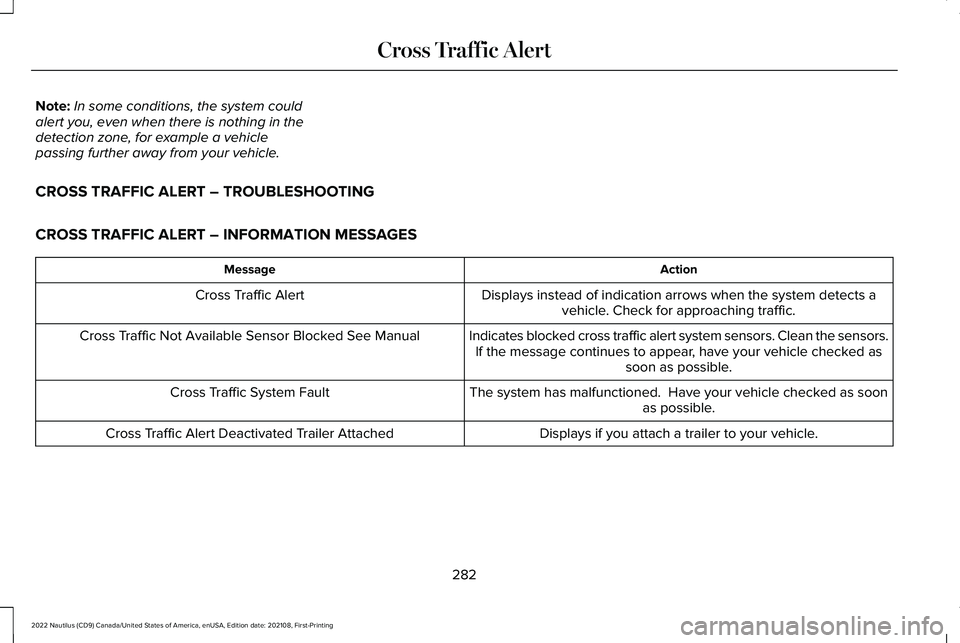 LINCOLN NAUTILUS 2022 Service Manual Note:In some conditions, the system couldalert you, even when there is nothing in thedetection zone, for example a vehiclepassing further away from your vehicle.
CROSS TRAFFIC ALERT – TROUBLESHOOTIN LINCOLN NAUTILUS 2022 Service Manual Note:In some conditions, the system couldalert you, even when there is nothing in thedetection zone, for example a vehiclepassing further away from your vehicle.
CROSS TRAFFIC ALERT – TROUBLESHOOTIN