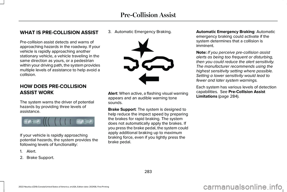LINCOLN NAUTILUS 2022 Owners Guide WHAT IS PRE-COLLISION ASSIST
Pre-collision assist detects and warns ofapproaching hazards in the roadway. If yourvehicle is rapidly approaching anotherstationary vehicle, a vehicle traveling in thesam LINCOLN NAUTILUS 2022 Owners Guide WHAT IS PRE-COLLISION ASSIST
Pre-collision assist detects and warns ofapproaching hazards in the roadway. If yourvehicle is rapidly approaching anotherstationary vehicle, a vehicle traveling in thesam