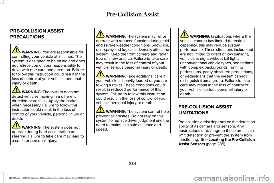 LINCOLN NAUTILUS 2022 Service Manual PRE-COLLISION ASSIST
PRECAUTIONS
WARNING: You are responsible forcontrolling your vehicle at all times. Thesystem is designed to be an aid and doesnot relieve you of your responsibility todrive with d LINCOLN NAUTILUS 2022 Service Manual PRE-COLLISION ASSIST
PRECAUTIONS
WARNING: You are responsible forcontrolling your vehicle at all times. Thesystem is designed to be an aid and doesnot relieve you of your responsibility todrive with d