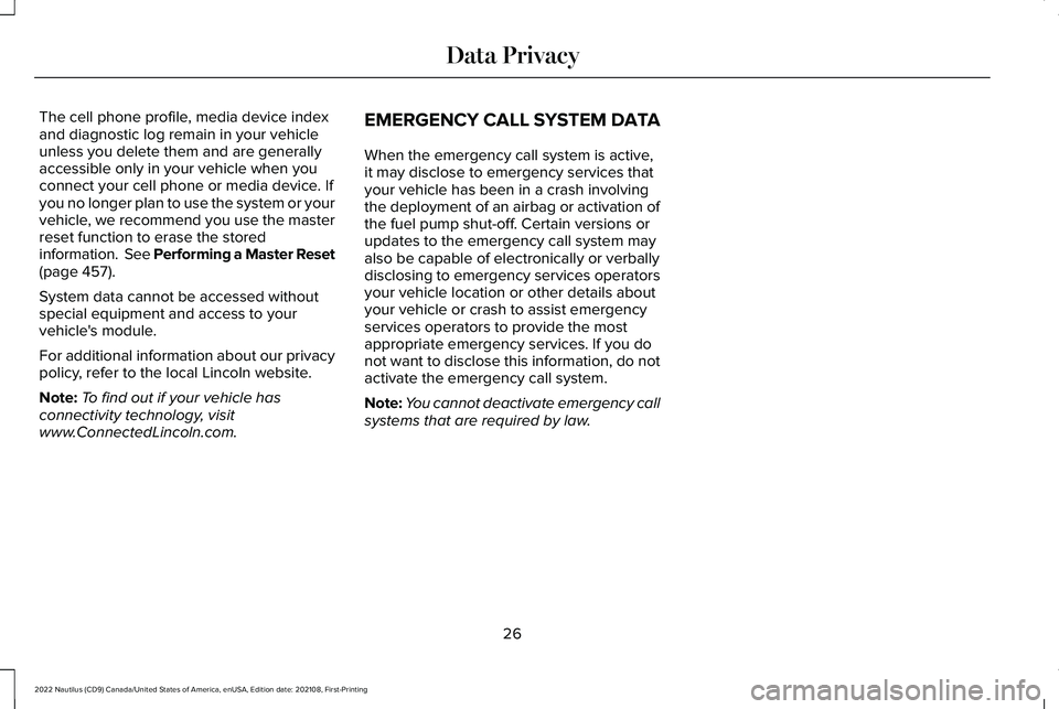 LINCOLN NAUTILUS 2022 Owners Manual The cell phone profile, media device indexand diagnostic log remain in your vehicleunless you delete them and are generallyaccessible only in your vehicle when youconnect your cell phone or media devi LINCOLN NAUTILUS 2022 Owners Manual The cell phone profile, media device indexand diagnostic log remain in your vehicleunless you delete them and are generallyaccessible only in your vehicle when youconnect your cell phone or media devi