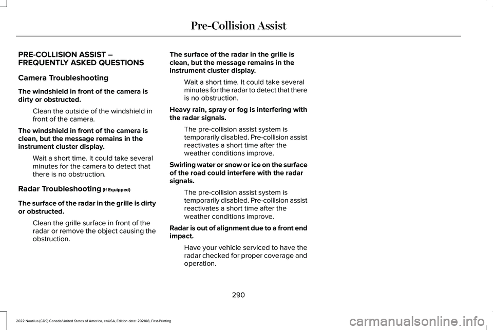 LINCOLN NAUTILUS 2022 Manual PDF PRE-COLLISION ASSIST –FREQUENTLY ASKED QUESTIONS
Camera Troubleshooting
The windshield in front of the camera isdirty or obstructed.
Clean the outside of the windshield infront of the camera.
The wi LINCOLN NAUTILUS 2022 Manual PDF PRE-COLLISION ASSIST –FREQUENTLY ASKED QUESTIONS
Camera Troubleshooting
The windshield in front of the camera isdirty or obstructed.
Clean the outside of the windshield infront of the camera.
The wi