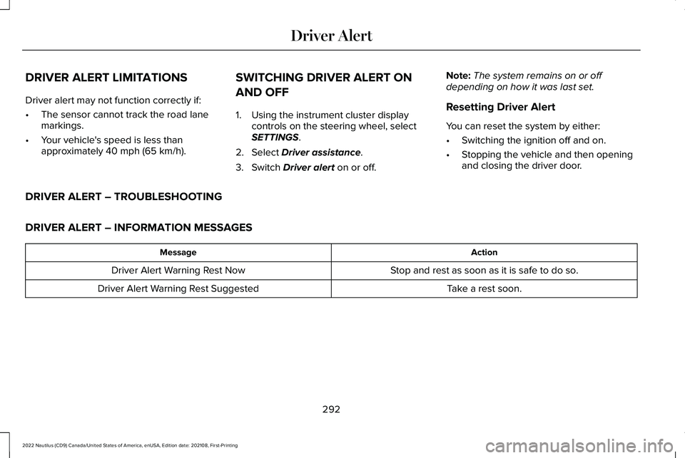 LINCOLN NAUTILUS 2022 Service Manual DRIVER ALERT LIMITATIONS
Driver alert may not function correctly if:
•The sensor cannot track the road lanemarkings.
•Your vehicle's speed is less thanapproximately 40 mph (65 km/h).
SWITCHING LINCOLN NAUTILUS 2022 Service Manual DRIVER ALERT LIMITATIONS
Driver alert may not function correctly if:
•The sensor cannot track the road lanemarkings.
•Your vehicle's speed is less thanapproximately 40 mph (65 km/h).
SWITCHING