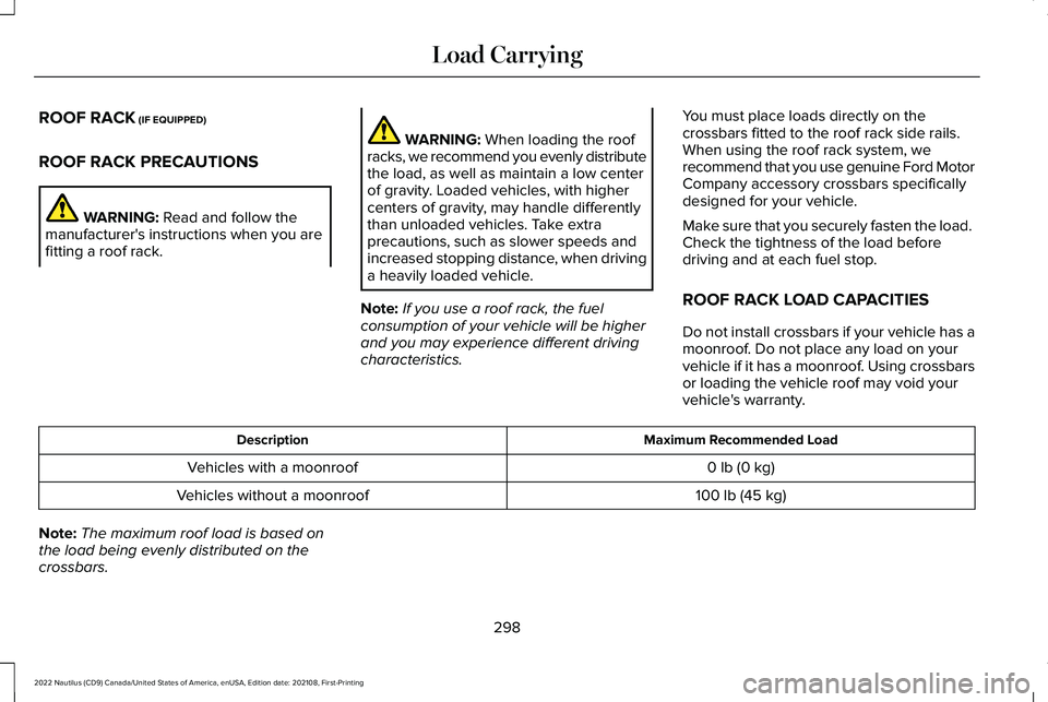 LINCOLN NAUTILUS 2022 Owners Manual ROOF RACK (IF EQUIPPED)
ROOF RACK PRECAUTIONS
WARNING: Read and follow themanufacturer's instructions when you arefitting a roof rack.
WARNING: When loading the roofracks, we recommend you evenly LINCOLN NAUTILUS 2022 Owners Manual ROOF RACK (IF EQUIPPED)
ROOF RACK PRECAUTIONS
WARNING: Read and follow themanufacturer's instructions when you arefitting a roof rack.
WARNING: When loading the roofracks, we recommend you evenly