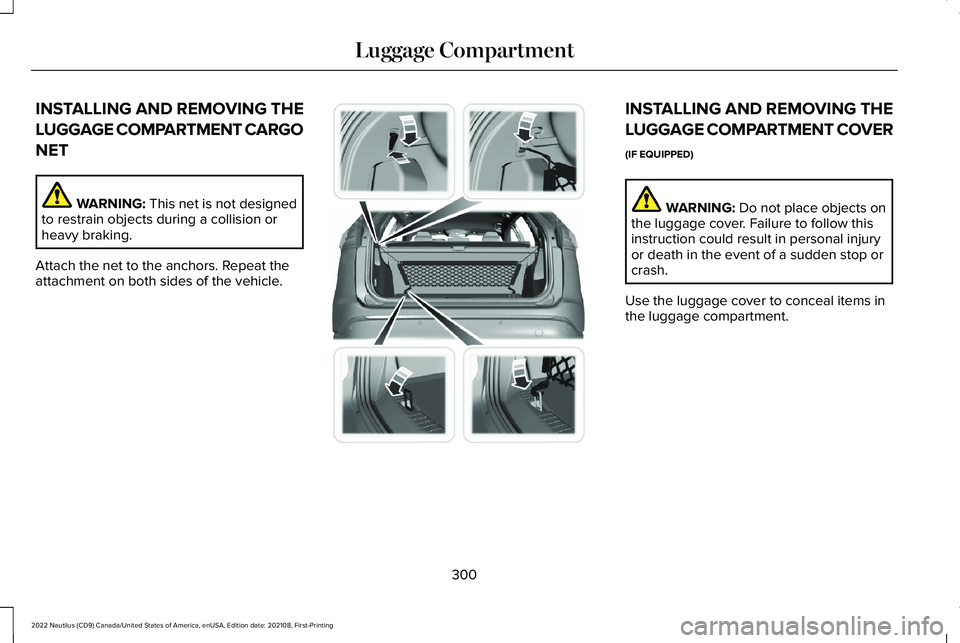 LINCOLN NAUTILUS 2022 Owners Manual INSTALLING AND REMOVING THE
LUGGAGE COMPARTMENT CARGO
NET
WARNING: This net is not designedto restrain objects during a collision orheavy braking.
Attach the net to the anchors. Repeat theattachment o LINCOLN NAUTILUS 2022 Owners Manual INSTALLING AND REMOVING THE
LUGGAGE COMPARTMENT CARGO
NET
WARNING: This net is not designedto restrain objects during a collision orheavy braking.
Attach the net to the anchors. Repeat theattachment o
