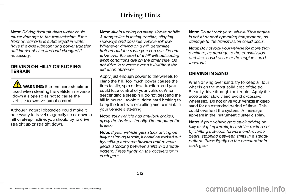 LINCOLN NAUTILUS 2022 Owners Manual Note:Driving through deep water couldcause damage to the transmission. If thefront or rear axle is submerged in water,have the axle lubricant and power transferunit lubricant checked and changed ifnec LINCOLN NAUTILUS 2022 Owners Manual Note:Driving through deep water couldcause damage to the transmission. If thefront or rear axle is submerged in water,have the axle lubricant and power transferunit lubricant checked and changed ifnec