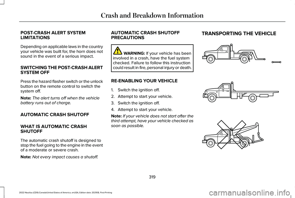 LINCOLN NAUTILUS 2022 Owners Guide POST-CRASH ALERT SYSTEMLIMITATIONS
Depending on applicable laws in the countryyour vehicle was built for, the horn does notsound in the event of a serious impact.
SWITCHING THE POST-CRASH ALERTSYSTEM LINCOLN NAUTILUS 2022 Owners Guide POST-CRASH ALERT SYSTEMLIMITATIONS
Depending on applicable laws in the countryyour vehicle was built for, the horn does notsound in the event of a serious impact.
SWITCHING THE POST-CRASH ALERTSYSTEM