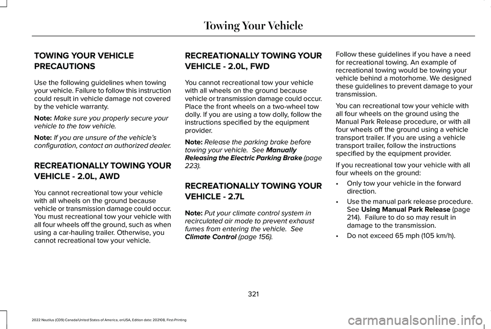 LINCOLN NAUTILUS 2022 User Guide TOWING YOUR VEHICLE
PRECAUTIONS
Use the following guidelines when towingyour vehicle. Failure to follow this instructioncould result in vehicle damage not coveredby the vehicle warranty.
Note:Make sur