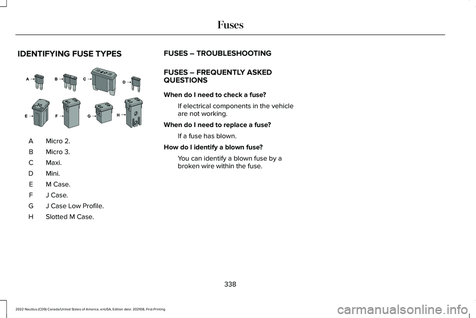 LINCOLN NAUTILUS 2022 User Guide IDENTIFYING FUSE TYPES
Micro 2.A
Micro 3.B
Maxi.C
Mini.D
M Case.E
J Case.F
J Case Low Profile.G
Slotted M Case.H
FUSES – TROUBLESHOOTING
FUSES – FREQUENTLY ASKEDQUESTIONS
When do I need to check a LINCOLN NAUTILUS 2022 User Guide IDENTIFYING FUSE TYPES
Micro 2.A
Micro 3.B
Maxi.C
Mini.D
M Case.E
J Case.F
J Case Low Profile.G
Slotted M Case.H
FUSES – TROUBLESHOOTING
FUSES – FREQUENTLY ASKEDQUESTIONS
When do I need to check a