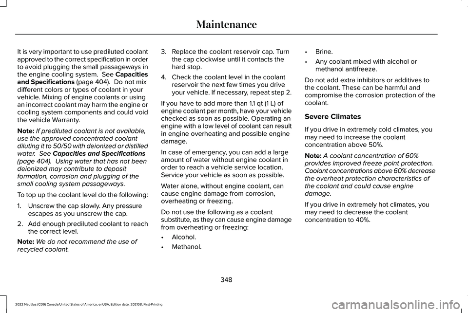 LINCOLN NAUTILUS 2022 Owners Guide It is very important to use prediluted coolantapproved to the correct specification in orderto avoid plugging the small passageways inthe engine cooling system. See Capacitiesand Specifications (page LINCOLN NAUTILUS 2022 Owners Guide It is very important to use prediluted coolantapproved to the correct specification in orderto avoid plugging the small passageways inthe engine cooling system. See Capacitiesand Specifications (page