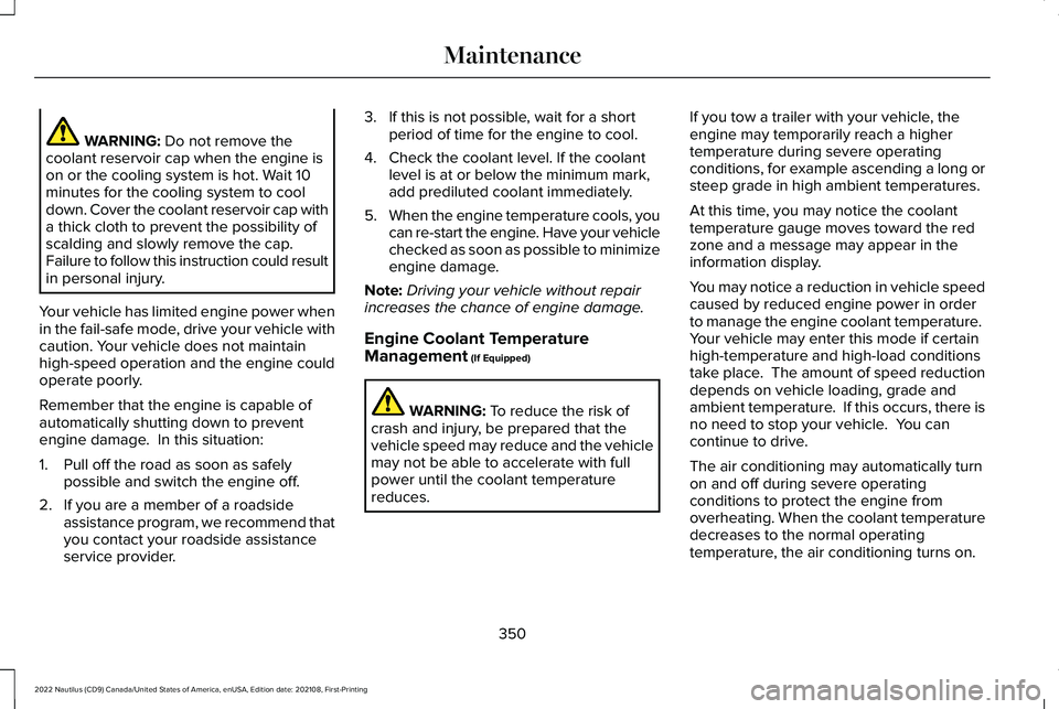 LINCOLN NAUTILUS 2022 Owners Guide WARNING: Do not remove thecoolant reservoir cap when the engine ison or the cooling system is hot. Wait 10minutes for the cooling system to cooldown. Cover the coolant reservoir cap witha thick cloth LINCOLN NAUTILUS 2022 Owners Guide WARNING: Do not remove thecoolant reservoir cap when the engine ison or the cooling system is hot. Wait 10minutes for the cooling system to cooldown. Cover the coolant reservoir cap witha thick cloth