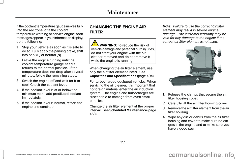 LINCOLN NAUTILUS 2022 Owners Guide If the coolant temperature gauge moves fullyinto the red zone, or if the coolanttemperature warning or service engine soonmessages appear in your information display,do the following:
1.Stop your vehi LINCOLN NAUTILUS 2022 Owners Guide If the coolant temperature gauge moves fullyinto the red zone, or if the coolanttemperature warning or service engine soonmessages appear in your information display,do the following:
1.Stop your vehi