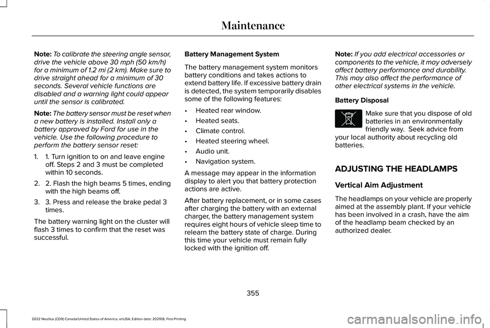 LINCOLN NAUTILUS 2022 User Guide Note:To calibrate the steering angle sensor,drive the vehicle above 30 mph (50 km/h)for a minimum of 1.2 mi (2 km). Make sure todrive straight ahead for a minimum of 30seconds. Several vehicle functio LINCOLN NAUTILUS 2022 User Guide Note:To calibrate the steering angle sensor,drive the vehicle above 30 mph (50 km/h)for a minimum of 1.2 mi (2 km). Make sure todrive straight ahead for a minimum of 30seconds. Several vehicle functio