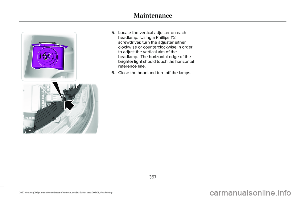 LINCOLN NAUTILUS 2022 User Guide 5.Locate the vertical adjuster on eachheadlamp. Using a Phillips #2screwdriver, turn the adjuster eitherclockwise or counterclockwise in orderto adjust the vertical aim of theheadlamp. The horizonta LINCOLN NAUTILUS 2022 User Guide 5.Locate the vertical adjuster on eachheadlamp. Using a Phillips #2screwdriver, turn the adjuster eitherclockwise or counterclockwise in orderto adjust the vertical aim of theheadlamp. The horizonta