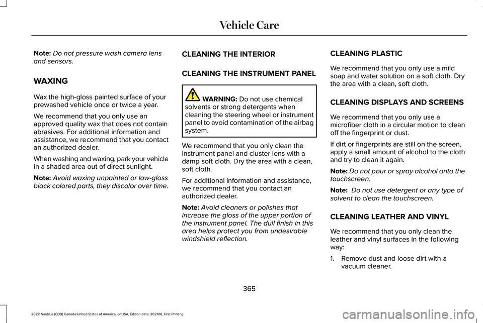 LINCOLN NAUTILUS 2022 Manual Online Note:Do not pressure wash camera lensand sensors.
WAXING
Wax the high-gloss painted surface of yourprewashed vehicle once or twice a year.
We recommend that you only use anapproved quality wax that do LINCOLN NAUTILUS 2022 Manual Online Note:Do not pressure wash camera lensand sensors.
WAXING
Wax the high-gloss painted surface of yourprewashed vehicle once or twice a year.
We recommend that you only use anapproved quality wax that do
