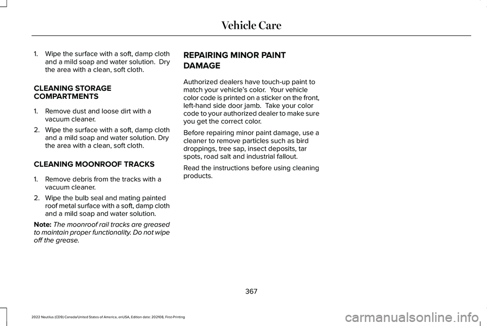LINCOLN NAUTILUS 2022 Owners Manual 1.Wipe the surface with a soft, damp clothand a mild soap and water solution. Drythe area with a clean, soft cloth.
CLEANING STORAGECOMPARTMENTS
1.Remove dust and loose dirt with avacuum cleaner.
2.W LINCOLN NAUTILUS 2022 Owners Manual 1.Wipe the surface with a soft, damp clothand a mild soap and water solution. Drythe area with a clean, soft cloth.
CLEANING STORAGECOMPARTMENTS
1.Remove dust and loose dirt with avacuum cleaner.
2.W