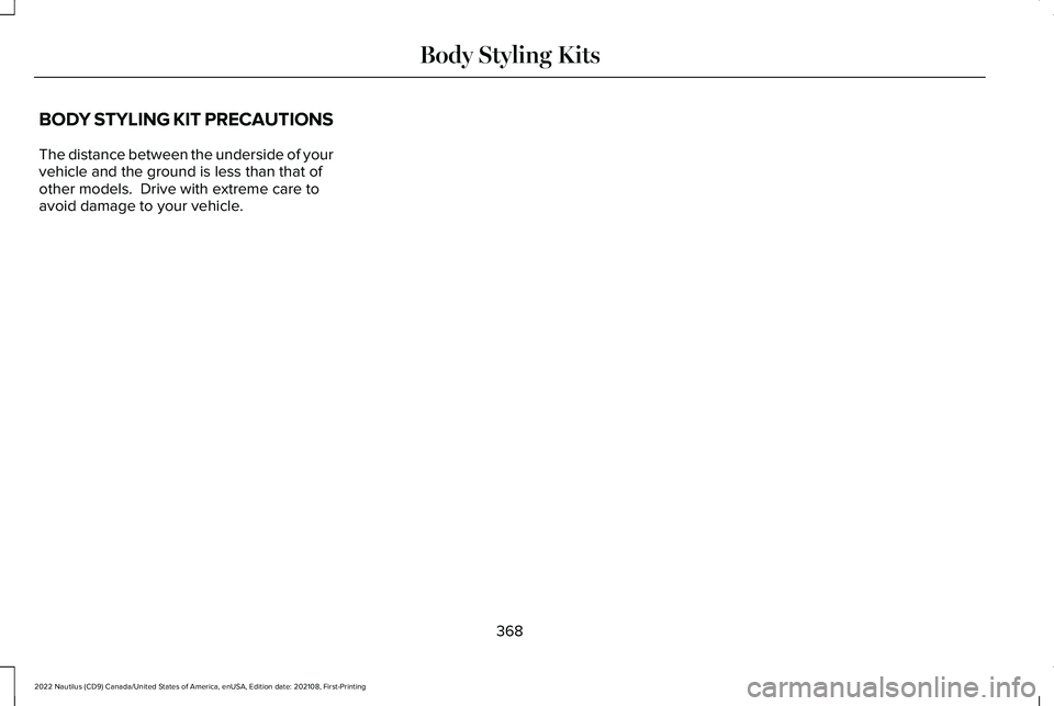LINCOLN NAUTILUS 2022  Owners Manual BODY STYLING KIT PRECAUTIONS
The distance between the underside of yourvehicle and the ground is less than that ofother models.  Drive with extreme care toavoid damage to your vehicle.
368
2022 Nautil