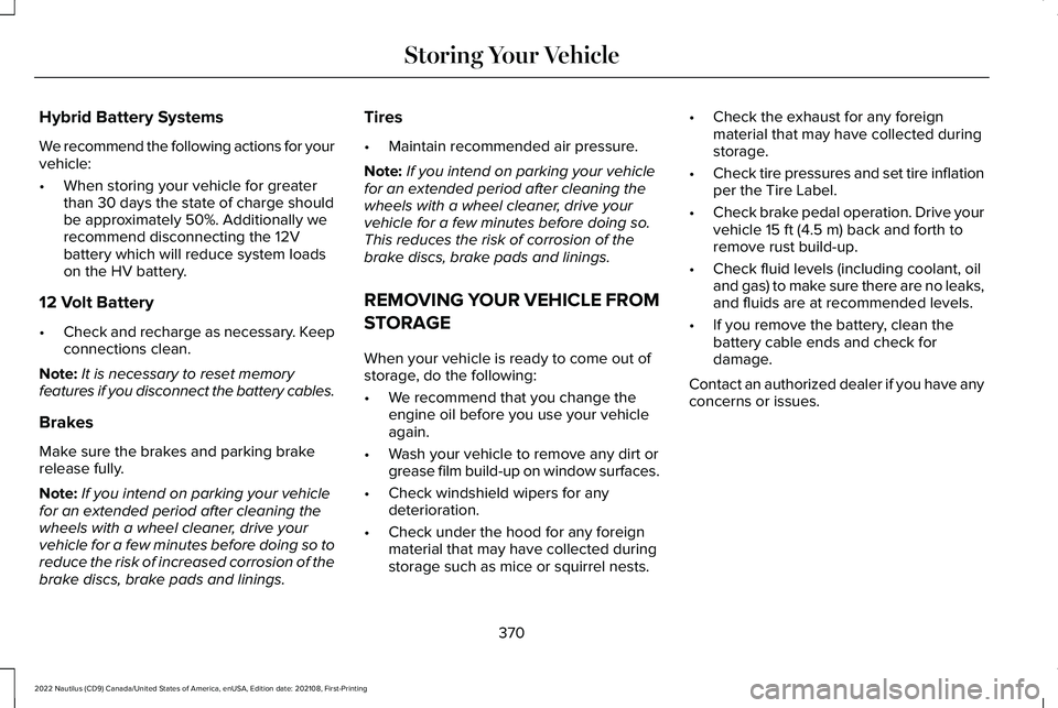 LINCOLN NAUTILUS 2022 Owners Guide Hybrid Battery Systems
We recommend the following actions for yourvehicle:
•When storing your vehicle for greaterthan 30 days the state of charge shouldbe approximately 50%. Additionally werecommend LINCOLN NAUTILUS 2022 Owners Guide Hybrid Battery Systems
We recommend the following actions for yourvehicle:
•When storing your vehicle for greaterthan 30 days the state of charge shouldbe approximately 50%. Additionally werecommend