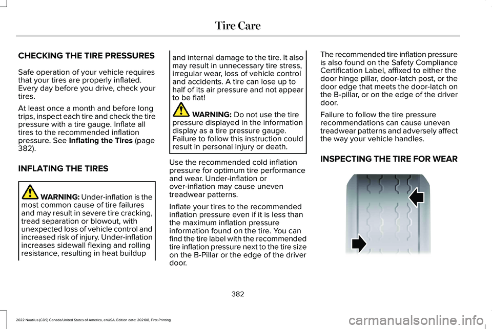 LINCOLN NAUTILUS 2022 Manual Online CHECKING THE TIRE PRESSURES
Safe operation of your vehicle requiresthat your tires are properly inflated.Every day before you drive, check yourtires.
At least once a month and before longtrips, inspec LINCOLN NAUTILUS 2022 Manual Online CHECKING THE TIRE PRESSURES
Safe operation of your vehicle requiresthat your tires are properly inflated.Every day before you drive, check yourtires.
At least once a month and before longtrips, inspec