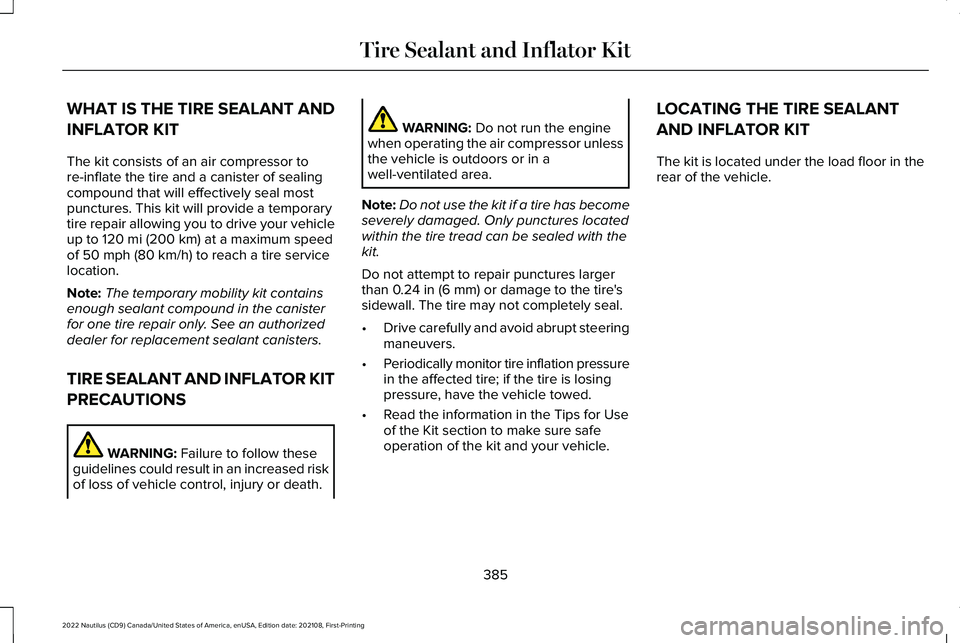 LINCOLN NAUTILUS 2022 Manual Online WHAT IS THE TIRE SEALANT AND
INFLATOR KIT
The kit consists of an air compressor tore-inflate the tire and a canister of sealingcompound that will effectively seal mostpunctures. This kit will provide LINCOLN NAUTILUS 2022 Manual Online WHAT IS THE TIRE SEALANT AND
INFLATOR KIT
The kit consists of an air compressor tore-inflate the tire and a canister of sealingcompound that will effectively seal mostpunctures. This kit will provide