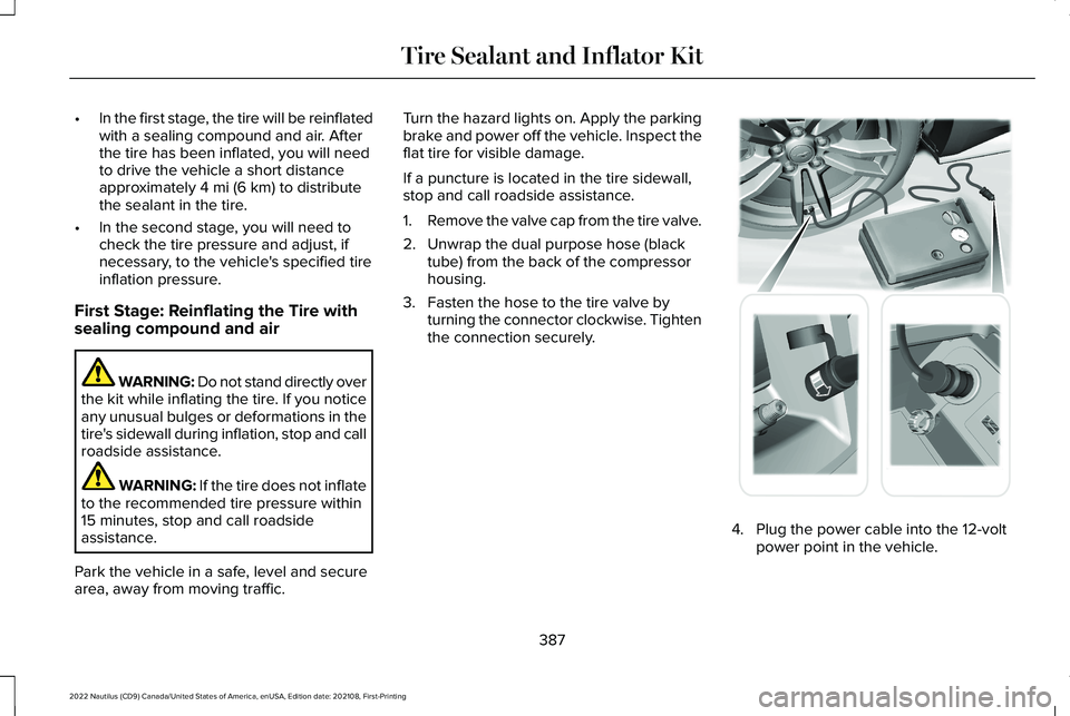 LINCOLN NAUTILUS 2022 Owners Manual •In the first stage, the tire will be reinflatedwith a sealing compound and air. Afterthe tire has been inflated, you will needto drive the vehicle a short distanceapproximately 4 mi (6 km) to distr LINCOLN NAUTILUS 2022 Owners Manual •In the first stage, the tire will be reinflatedwith a sealing compound and air. Afterthe tire has been inflated, you will needto drive the vehicle a short distanceapproximately 4 mi (6 km) to distr