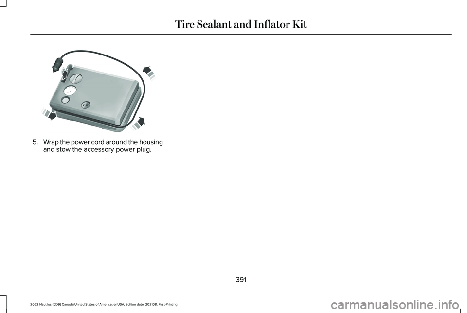 LINCOLN NAUTILUS 2022  Owners Manual 5.Wrap the power cord around the housingand stow the accessory power plug.
391
2022 Nautilus (CD9) Canada/United States of America, enUSA, Edition date: 202108, First-PrintingTire Sealant and Inflator