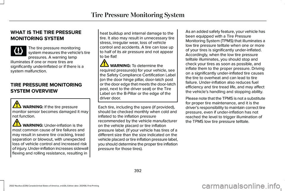 LINCOLN NAUTILUS 2022 Owners Manual WHAT IS THE TIRE PRESSURE
MONITORING SYSTEM
The tire pressure monitoringsystem measures the vehicle's tirepressures. A warning lampilluminates if one or more tires aresignificantly underinflated o LINCOLN NAUTILUS 2022 Owners Manual WHAT IS THE TIRE PRESSURE
MONITORING SYSTEM
The tire pressure monitoringsystem measures the vehicle's tirepressures. A warning lampilluminates if one or more tires aresignificantly underinflated o