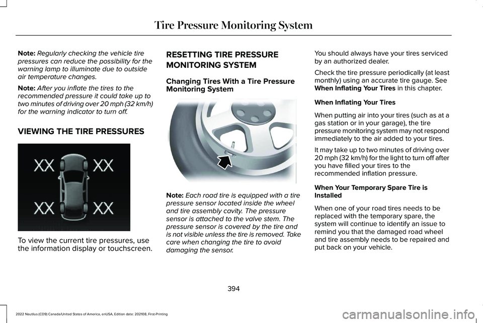 LINCOLN NAUTILUS 2022 Owners Manual Note:Regularly checking the vehicle tirepressures can reduce the possibility for thewarning lamp to illuminate due to outsideair temperature changes.
Note:After you inflate the tires to therecommended LINCOLN NAUTILUS 2022 Owners Manual Note:Regularly checking the vehicle tirepressures can reduce the possibility for thewarning lamp to illuminate due to outsideair temperature changes.
Note:After you inflate the tires to therecommended