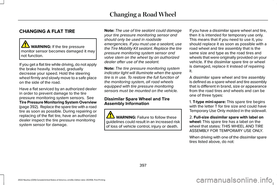 LINCOLN NAUTILUS 2022 User Guide CHANGING A FLAT TIRE
WARNING: If the tire pressuremonitor sensor becomes damaged it maynot function.
If you get a flat tire while driving, do not applythe brake heavily. Instead, graduallydecrease you LINCOLN NAUTILUS 2022 User Guide CHANGING A FLAT TIRE
WARNING: If the tire pressuremonitor sensor becomes damaged it maynot function.
If you get a flat tire while driving, do not applythe brake heavily. Instead, graduallydecrease you