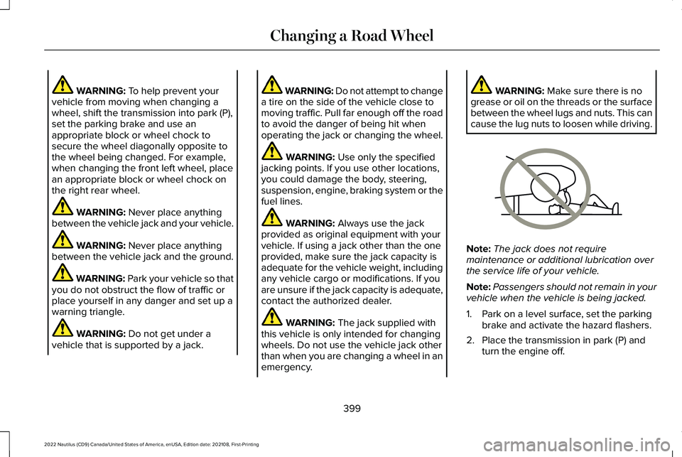 LINCOLN NAUTILUS 2022 Owners Manual WARNING: To help prevent yourvehicle from moving when changing awheel, shift the transmission into park (P),set the parking brake and use anappropriate block or wheel chock tosecure the wheel diagonal LINCOLN NAUTILUS 2022 Owners Manual WARNING: To help prevent yourvehicle from moving when changing awheel, shift the transmission into park (P),set the parking brake and use anappropriate block or wheel chock tosecure the wheel diagonal