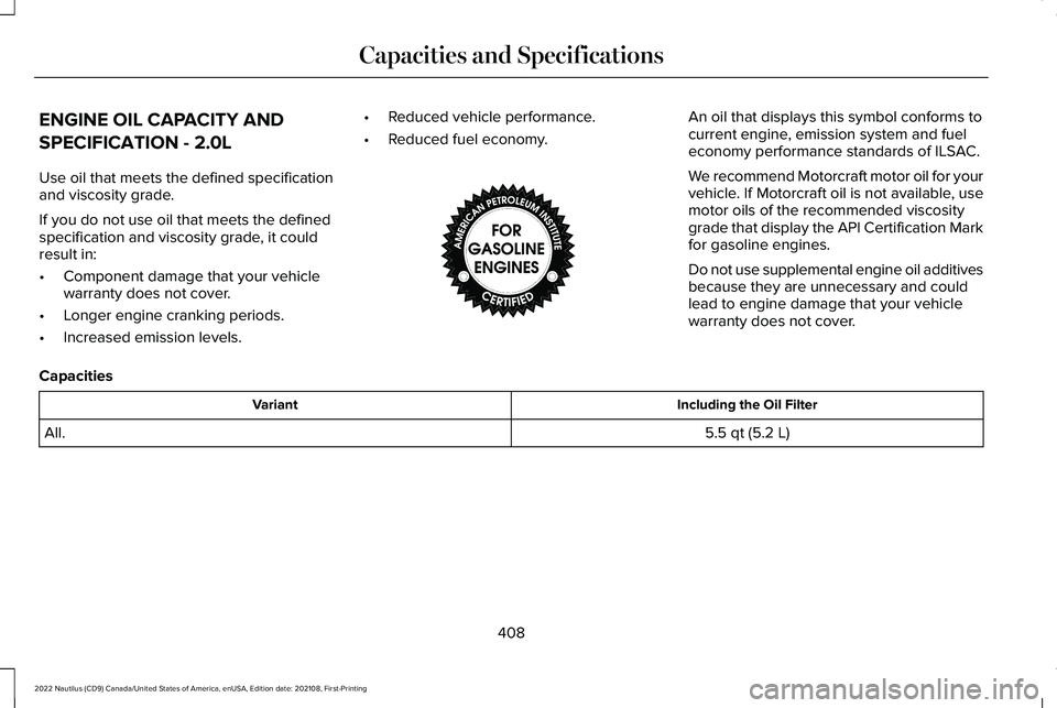 LINCOLN NAUTILUS 2022  Owners Manual ENGINE OIL CAPACITY AND
SPECIFICATION - 2.0L
Use oil that meets the defined specificationand viscosity grade.
If you do not use oil that meets the definedspecification and viscosity grade, it couldres