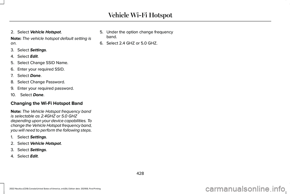 LINCOLN NAUTILUS 2022  Owners Manual 2.Select Vehicle Hotspot.
Note:The vehicle hotspot default setting ison.
3.Select Settings.
4.Select Edit.
5.Select Change SSID Name.
6.Enter your required SSID.
7.Select Done.
8.Select Change Passwor