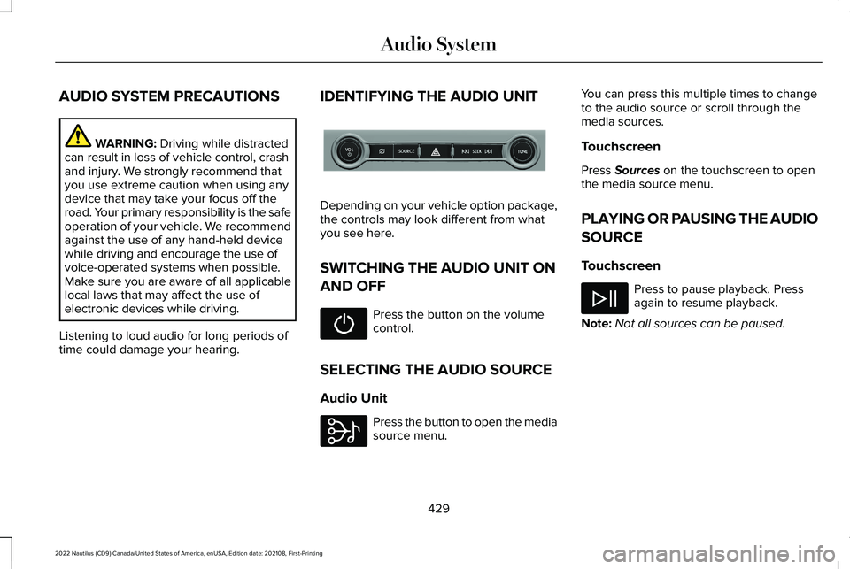 LINCOLN NAUTILUS 2022 Workshop Manual AUDIO SYSTEM PRECAUTIONS
WARNING: Driving while distractedcan result in loss of vehicle control, crashand injury. We strongly recommend thatyou use extreme caution when using anydevice that may take y