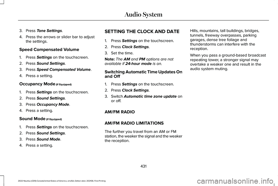 LINCOLN NAUTILUS 2022 Owners Manual 3.Press Tone Settings.
4.Press the arrows or slider bar to adjustthe settings.
Speed Compensated Volume
1.Press Settings on the touchscreen.
2.Press Sound Settings.
3.Press Speed Compensated Volume.
4 LINCOLN NAUTILUS 2022 Owners Manual 3.Press Tone Settings.
4.Press the arrows or slider bar to adjustthe settings.
Speed Compensated Volume
1.Press Settings on the touchscreen.
2.Press Sound Settings.
3.Press Speed Compensated Volume.
4