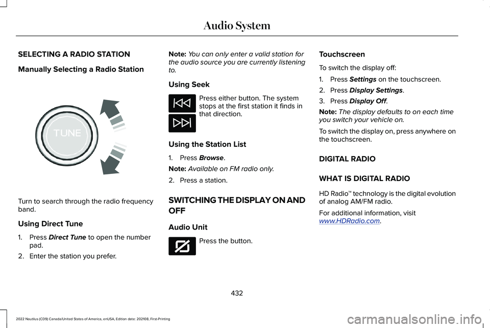 LINCOLN NAUTILUS 2022 Owners Manual SELECTING A RADIO STATION
Manually Selecting a Radio Station
Turn to search through the radio frequencyband.
Using Direct Tune
1.Press Direct Tune to open the numberpad.
2.Enter the station you prefer LINCOLN NAUTILUS 2022 Owners Manual SELECTING A RADIO STATION
Manually Selecting a Radio Station
Turn to search through the radio frequencyband.
Using Direct Tune
1.Press Direct Tune to open the numberpad.
2.Enter the station you prefer