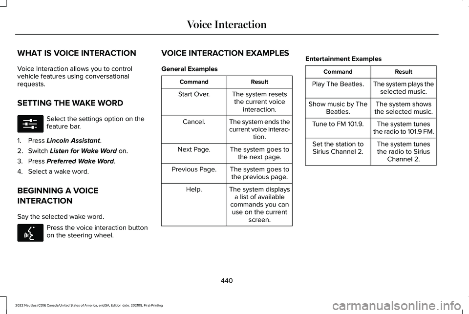 LINCOLN NAUTILUS 2022 Owners Manual WHAT IS VOICE INTERACTION
Voice Interaction allows you to controlvehicle features using conversationalrequests.
SETTING THE WAKE WORD
Select the settings option on thefeature bar.
1.Press Lincoln Assi LINCOLN NAUTILUS 2022 Owners Manual WHAT IS VOICE INTERACTION
Voice Interaction allows you to controlvehicle features using conversationalrequests.
SETTING THE WAKE WORD
Select the settings option on thefeature bar.
1.Press Lincoln Assi