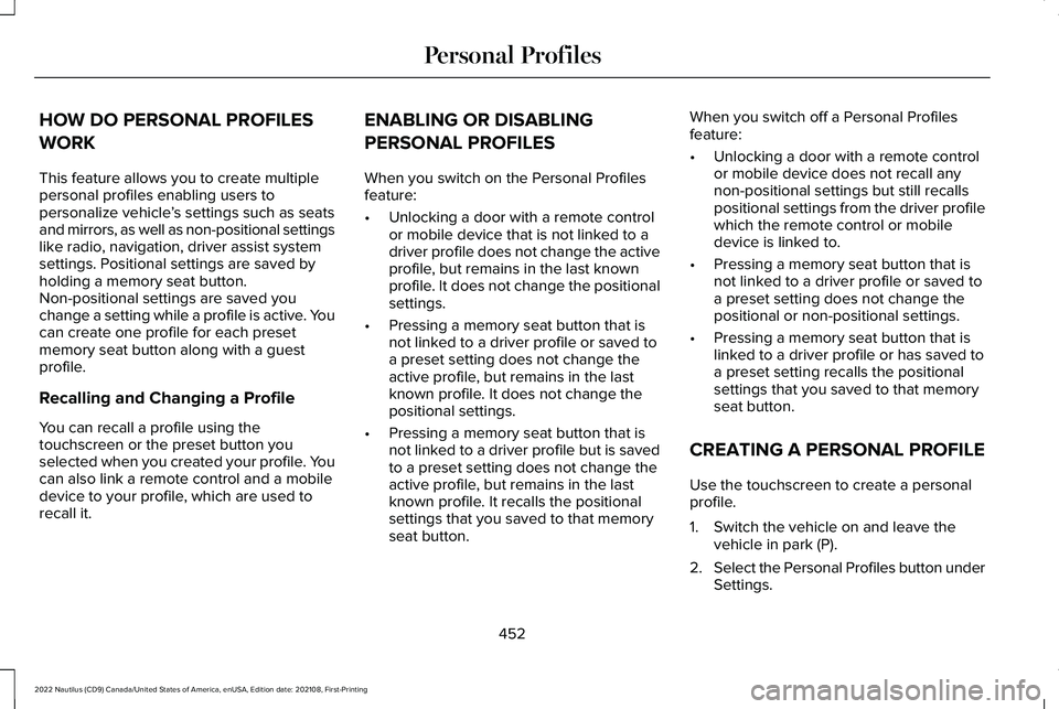 LINCOLN NAUTILUS 2022 Owners Manual HOW DO PERSONAL PROFILES
WORK
This feature allows you to create multiplepersonal profiles enabling users topersonalize vehicle’s settings such as seatsand mirrors, as well as non-positional settings LINCOLN NAUTILUS 2022 Owners Manual HOW DO PERSONAL PROFILES
WORK
This feature allows you to create multiplepersonal profiles enabling users topersonalize vehicle’s settings such as seatsand mirrors, as well as non-positional settings
