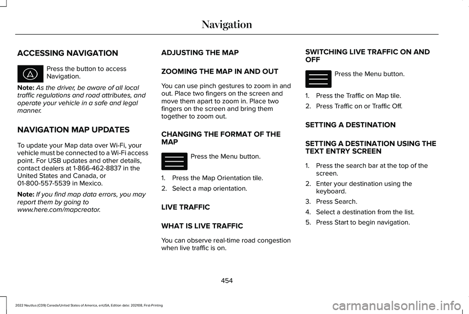 LINCOLN NAUTILUS 2022 Workshop Manual ACCESSING NAVIGATION
Press the button to accessNavigation.
Note:As the driver, be aware of all localtraffic regulations and road attributes, andoperate your vehicle in a safe and legalmanner.
NAVIGATI LINCOLN NAUTILUS 2022 Workshop Manual ACCESSING NAVIGATION
Press the button to accessNavigation.
Note:As the driver, be aware of all localtraffic regulations and road attributes, andoperate your vehicle in a safe and legalmanner.
NAVIGATI