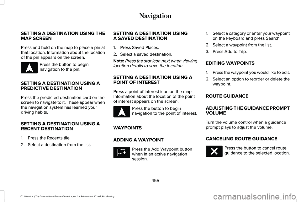 LINCOLN NAUTILUS 2022 Workshop Manual SETTING A DESTINATION USING THEMAP SCREEN
Press and hold on the map to place a pin atthat location. Information about the locationof the pin appears on the screen.
Press the button to beginnavigation LINCOLN NAUTILUS 2022 Workshop Manual SETTING A DESTINATION USING THEMAP SCREEN
Press and hold on the map to place a pin atthat location. Information about the locationof the pin appears on the screen.
Press the button to beginnavigation