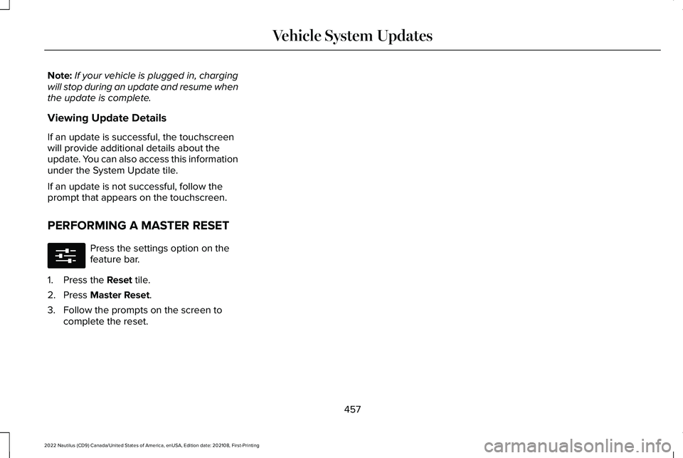 LINCOLN NAUTILUS 2022 Service Manual Note:If your vehicle is plugged in, chargingwill stop during an update and resume whenthe update is complete.
Viewing Update Details
If an update is successful, the touchscreenwill provide additional LINCOLN NAUTILUS 2022 Service Manual Note:If your vehicle is plugged in, chargingwill stop during an update and resume whenthe update is complete.
Viewing Update Details
If an update is successful, the touchscreenwill provide additional