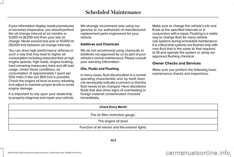 LINCOLN NAUTILUS 2022  Owners Manual If your information display resets prematurelyor becomes inoperative, you should performthe oil change interval at six months or5,000 mi (8,000 km) from your last oilchange. Never exceed one year or 1