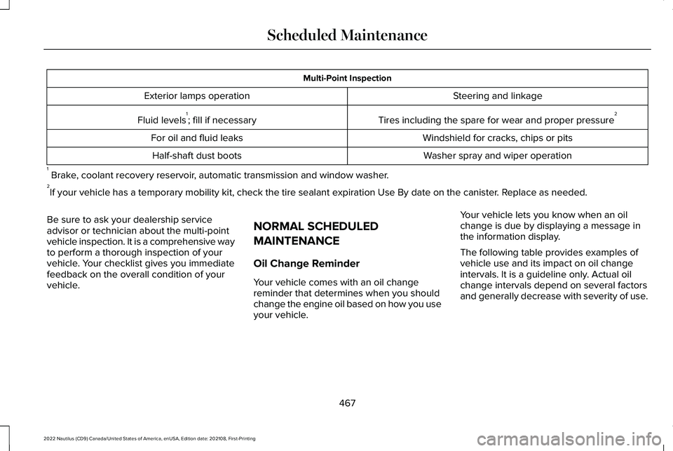 LINCOLN NAUTILUS 2022 Service Manual Multi-Point Inspection
Steering and linkageExterior lamps operation
Tires including the spare for wear and proper pressure2Fluid levels1; fill if necessary
Windshield for cracks, chips or pitsFor oil LINCOLN NAUTILUS 2022 Service Manual Multi-Point Inspection
Steering and linkageExterior lamps operation
Tires including the spare for wear and proper pressure2Fluid levels1; fill if necessary
Windshield for cracks, chips or pitsFor oil